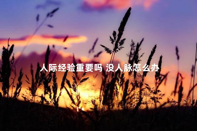 人际经验重要吗 没人脉怎么办